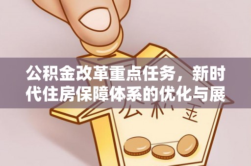 太原公积金改革重点任务，新时代住房保障体系的优化与展望