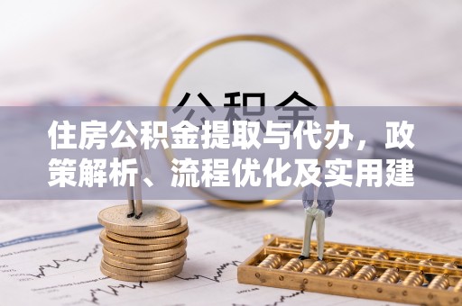 太原住房公积金提取与代办，政策解析、流程优化及实用建议
