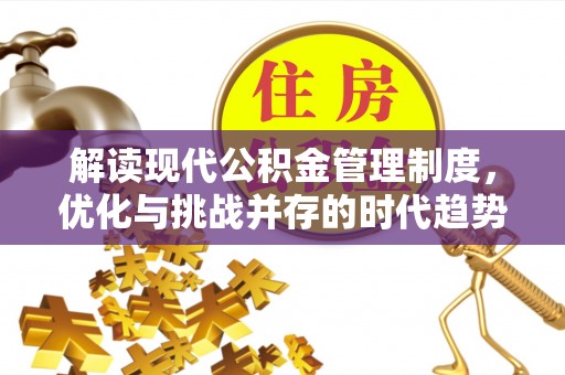 太原解读现代公积金管理制度，优化与挑战并存的时代趋势