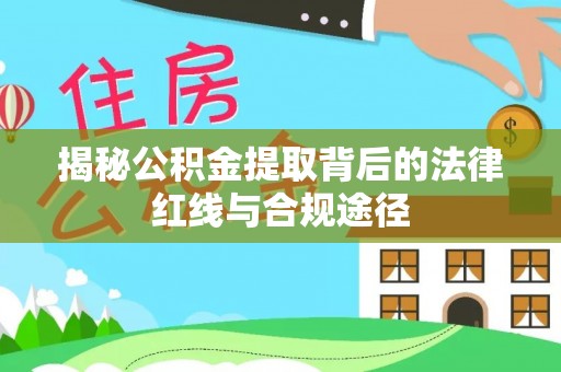 太原揭秘公积金提取背后的法律红线与合规途径