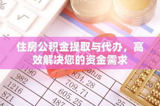 太原住房公积金提取与代办，高效解决您的资金需求