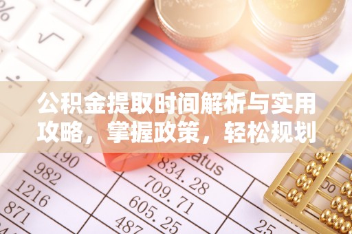 太原公积金提取时间解析与实用攻略，掌握政策，轻松规划未来