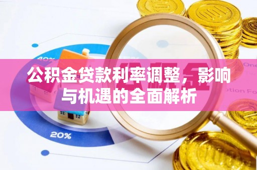 太原公积金贷款利率调整，影响与机遇的全面解析