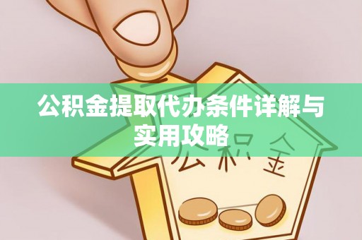 太原公积金提取代办条件详解与实用攻略