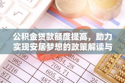 太原公积金贷款额度提高，助力实现安居梦想的政策解读与未来展望