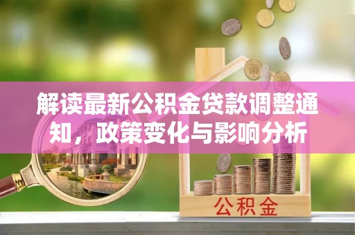 太原解读最新公积金贷款调整通知，政策变化与影响分析