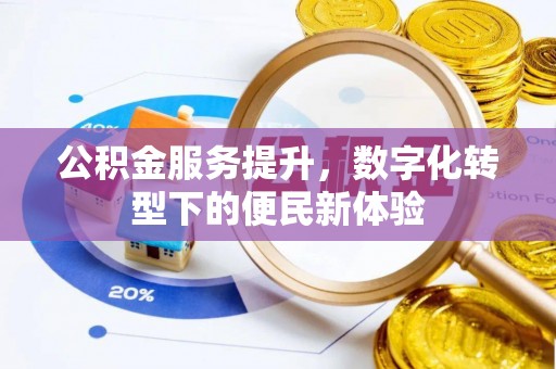 太原公积金服务提升，数字化转型下的便民新体验