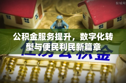 太原公积金服务提升，数字化转型与便民利民新篇章