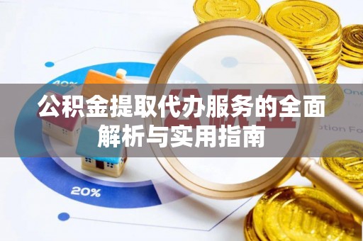 太原公积金提取代办服务的全面解析与实用指南