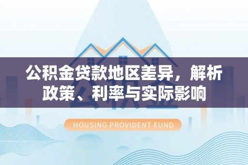太原公积金贷款地区差异，解析政策、利率与实际影响