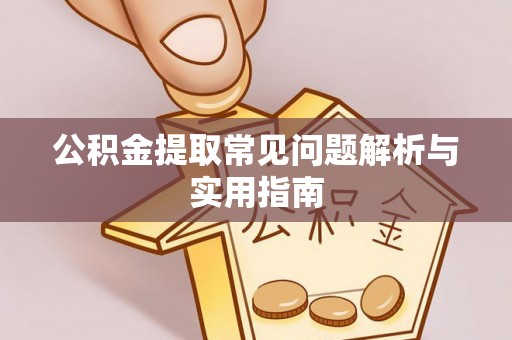 太原公积金提取常见问题解析与实用指南