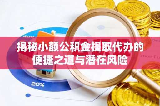太原揭秘小额公积金提取代办的便捷之道与潜在风险