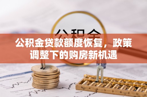 太原公积金贷款额度恢复，政策调整下的购房新机遇