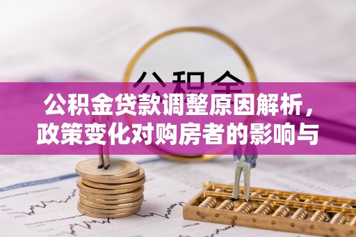太原公积金贷款调整原因解析，政策变化对购房者的影响与应对