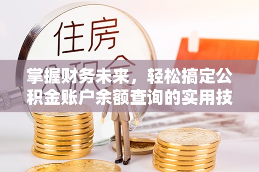 太原掌握财务未来，轻松搞定公积金账户余额查询的实用技巧