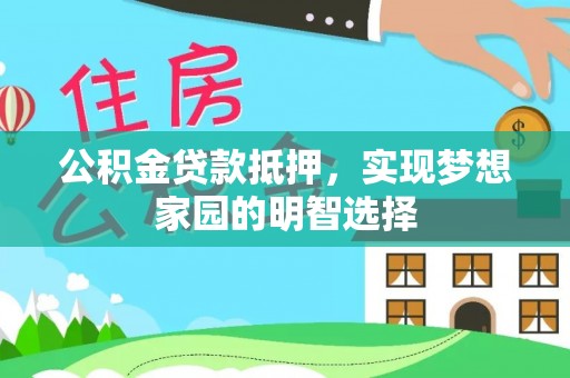 太原公积金贷款抵押，实现梦想家园的明智选择