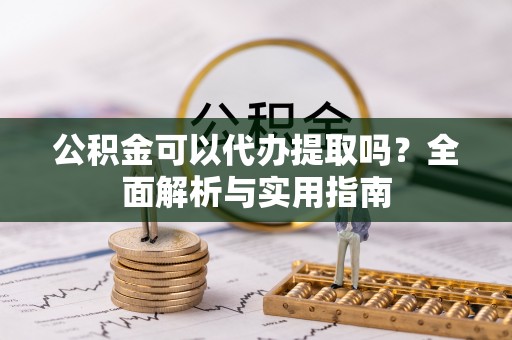 太原公积金可以代办提取吗？全面解析与实用指南