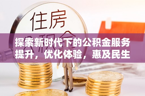 太原探索新时代下的公积金服务提升，优化体验，惠及民生