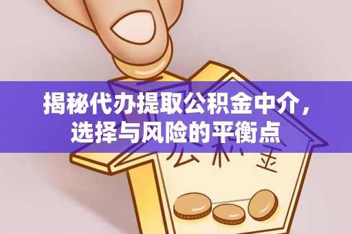 太原揭秘代办提取公积金中介，选择与风险的平衡点