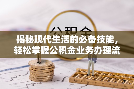 太原揭秘现代生活的必备技能，轻松掌握公积金业务办理流程