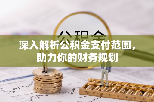 太原深入解析公积金支付范围，助力你的财务规划