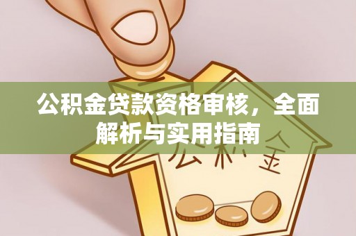 太原公积金贷款资格审核，全面解析与实用指南