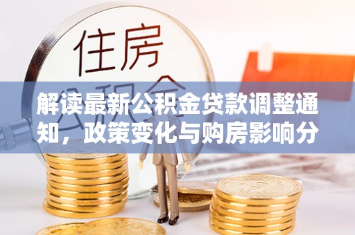 太原解读最新公积金贷款调整通知，政策变化与购房影响分析