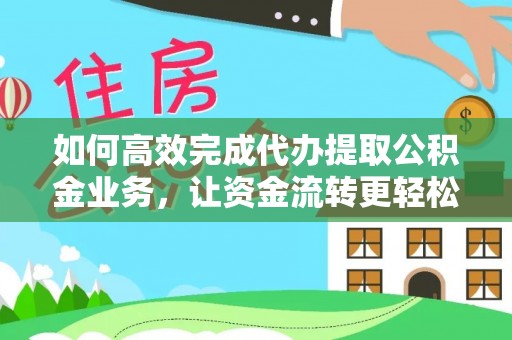 太原如何高效完成代办提取公积金业务，让资金流转更轻松