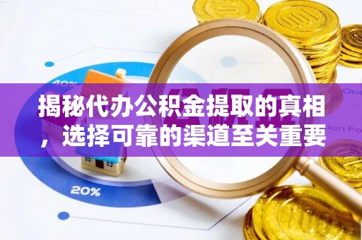 太原揭秘代办公积金提取的真相，选择可靠的渠道至关重要