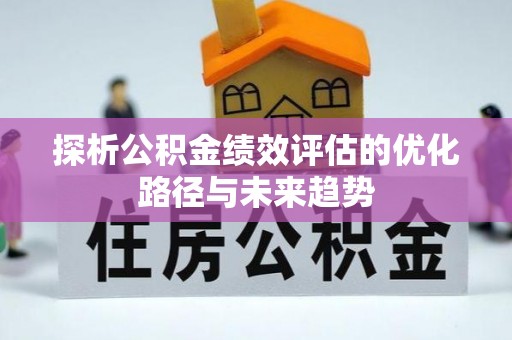 太原探析公积金绩效评估的优化路径与未来趋势