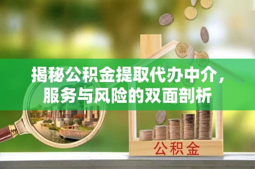 太原揭秘公积金提取代办中介，服务与风险的双面剖析