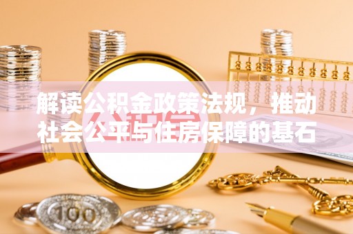 太原解读公积金政策法规，推动社会公平与住房保障的基石