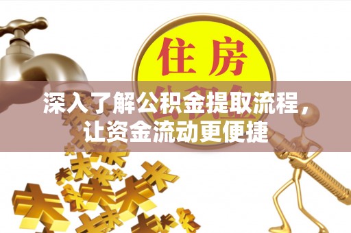 太原深入了解公积金提取流程，让资金流动更便捷