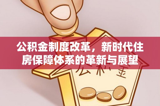 太原公积金制度改革，新时代住房保障体系的革新与展望