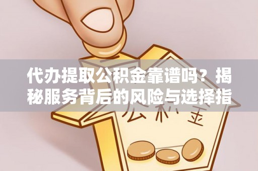 太原代办提取公积金靠谱吗？揭秘服务背后的风险与选择指南