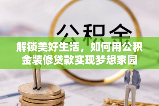 太原解锁美好生活，如何用公积金装修贷款实现梦想家园