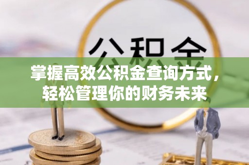 太原掌握高效公积金查询方式，轻松管理你的财务未来