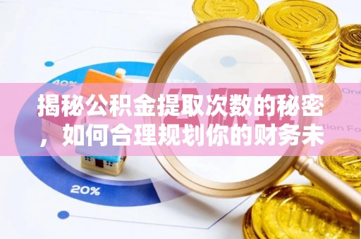 太原揭秘公积金提取次数的秘密，如何合理规划你的财务未来