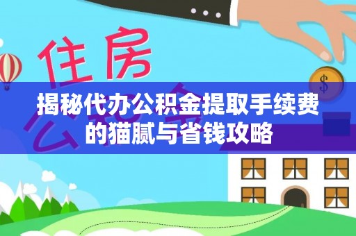 太原揭秘代办公积金提取手续费的猫腻与省钱攻略