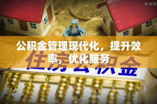 太原公积金管理现代化，提升效率，优化服务