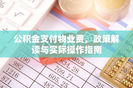 太原公积金支付物业费，政策解读与实际操作指南