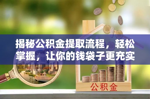 太原揭秘公积金提取流程，轻松掌握，让你的钱袋子更充实