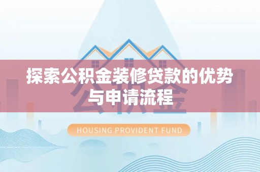 太原探索公积金装修贷款的优势与申请流程