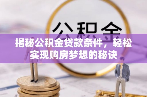 太原揭秘公积金贷款条件，轻松实现购房梦想的秘诀