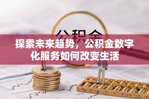太原探索未来趋势，公积金数字化服务如何改变生活