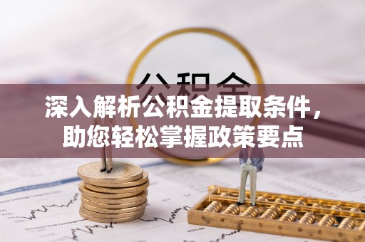 太原深入解析公积金提取条件，助您轻松掌握政策要点