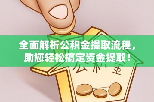 太原全面解析公积金提取流程，助您轻松搞定资金提取！