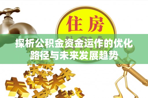 太原探析公积金资金运作的优化路径与未来发展趋势