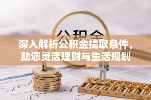 太原深入解析公积金提取条件，助您灵活理财与生活规划