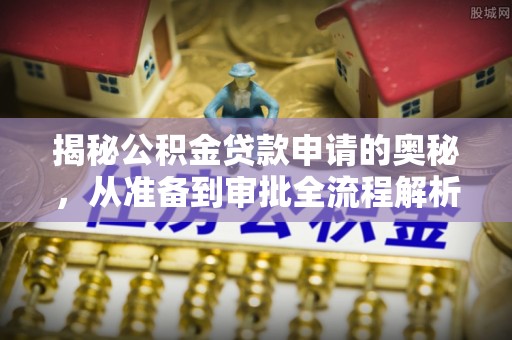 太原揭秘公积金贷款申请的奥秘，从准备到审批全流程解析